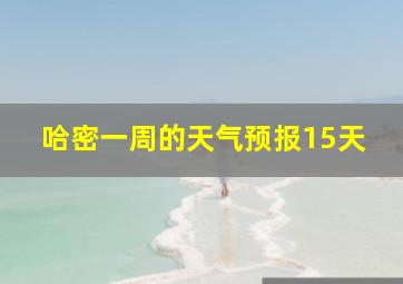 哈密一周的天气预报15天