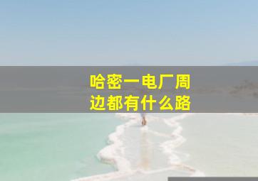 哈密一电厂周边都有什么路