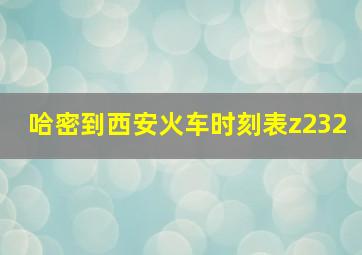 哈密到西安火车时刻表z232