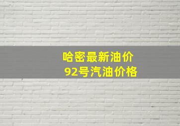 哈密最新油价92号汽油价格