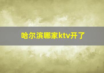 哈尔滨哪家ktv开了