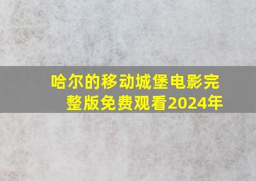 哈尔的移动城堡电影完整版免费观看2024年