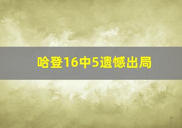 哈登16中5遗憾出局