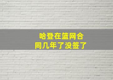 哈登在篮网合同几年了没签了