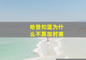 哈登扣篮为什么不算加时赛