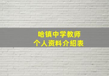 哈镇中学教师个人资料介绍表