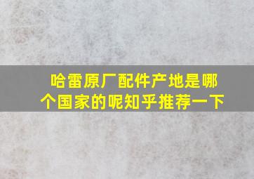 哈雷原厂配件产地是哪个国家的呢知乎推荐一下