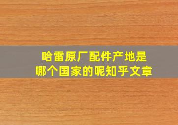 哈雷原厂配件产地是哪个国家的呢知乎文章