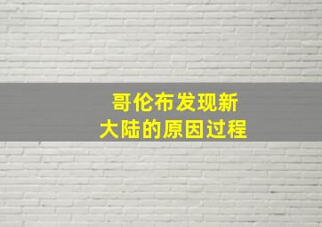 哥伦布发现新大陆的原因过程