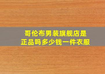 哥伦布男装旗舰店是正品吗多少钱一件衣服