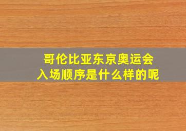 哥伦比亚东京奥运会入场顺序是什么样的呢