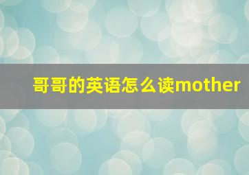 哥哥的英语怎么读mother