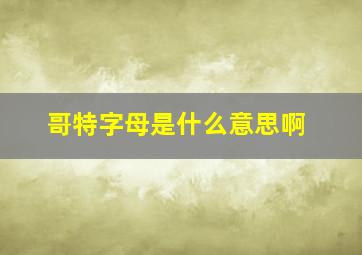 哥特字母是什么意思啊