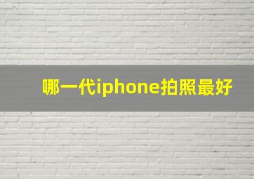 哪一代iphone拍照最好