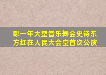 哪一年大型音乐舞会史诗东方红在人民大会堂首次公演