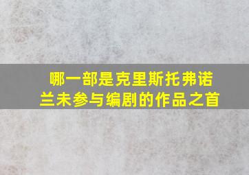 哪一部是克里斯托弗诺兰未参与编剧的作品之首