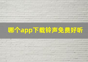 哪个app下载铃声免费好听