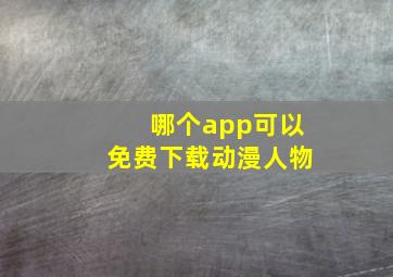 哪个app可以免费下载动漫人物