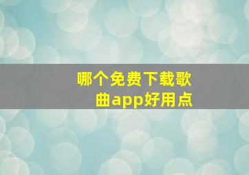 哪个免费下载歌曲app好用点