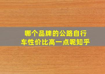 哪个品牌的公路自行车性价比高一点呢知乎