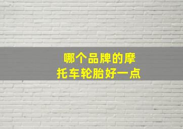 哪个品牌的摩托车轮胎好一点