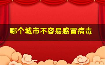 哪个城市不容易感冒病毒