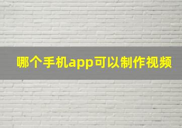 哪个手机app可以制作视频