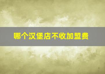 哪个汉堡店不收加盟费