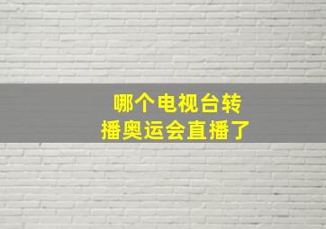 哪个电视台转播奥运会直播了