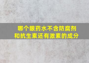 哪个眼药水不含防腐剂和抗生素还有激素的成分