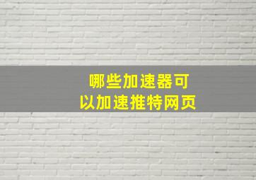 哪些加速器可以加速推特网页