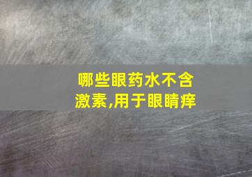 哪些眼药水不含激素,用于眼睛痒