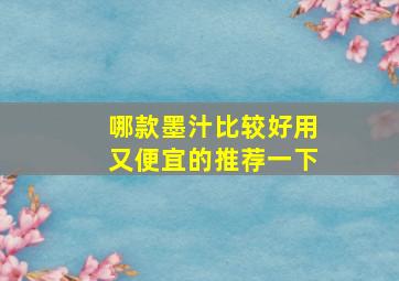 哪款墨汁比较好用又便宜的推荐一下