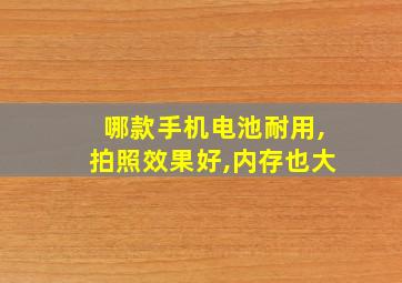 哪款手机电池耐用,拍照效果好,内存也大