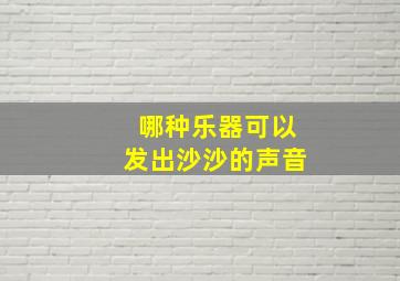 哪种乐器可以发出沙沙的声音