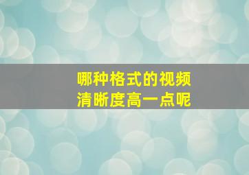 哪种格式的视频清晰度高一点呢