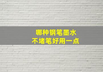 哪种钢笔墨水不堵笔好用一点