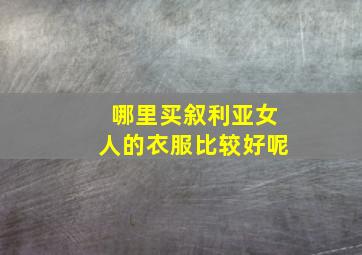 哪里买叙利亚女人的衣服比较好呢