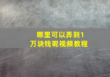 哪里可以弄到1万块钱呢视频教程