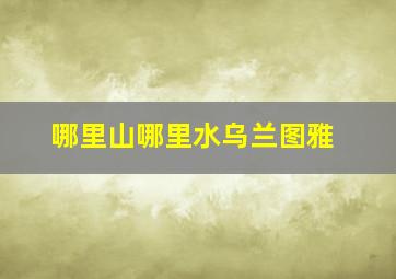 哪里山哪里水乌兰图雅