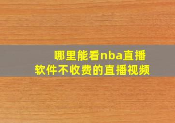 哪里能看nba直播软件不收费的直播视频