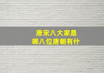 唐宋八大家是哪八位唐朝有什