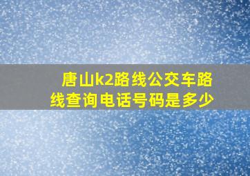 唐山k2路线公交车路线查询电话号码是多少