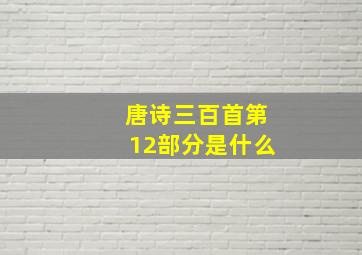 唐诗三百首第12部分是什么