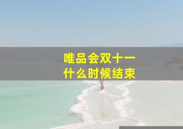 唯品会双十一什么时候结束