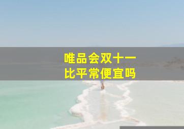 唯品会双十一比平常便宜吗