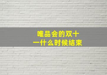 唯品会的双十一什么时候结束