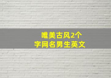 唯美古风2个字网名男生英文