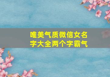 唯美气质微信女名字大全两个字霸气