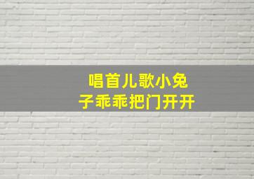 唱首儿歌小兔子乖乖把门开开